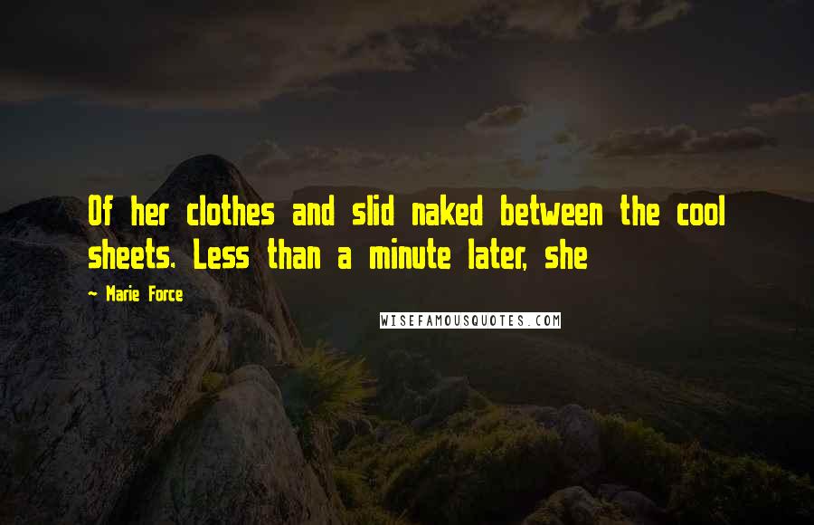 Marie Force Quotes: Of her clothes and slid naked between the cool sheets. Less than a minute later, she
