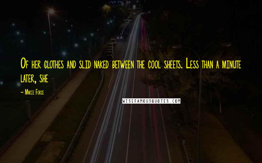 Marie Force Quotes: Of her clothes and slid naked between the cool sheets. Less than a minute later, she