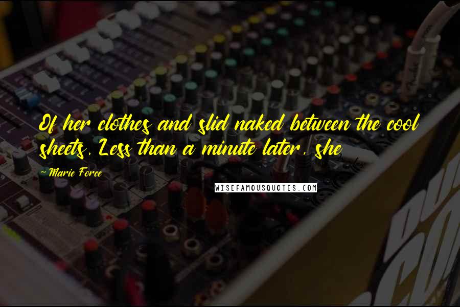 Marie Force Quotes: Of her clothes and slid naked between the cool sheets. Less than a minute later, she
