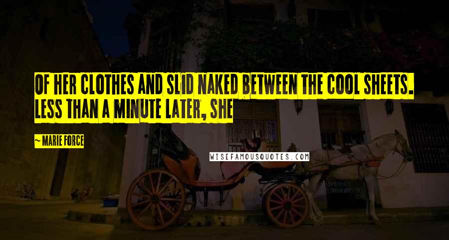 Marie Force Quotes: Of her clothes and slid naked between the cool sheets. Less than a minute later, she
