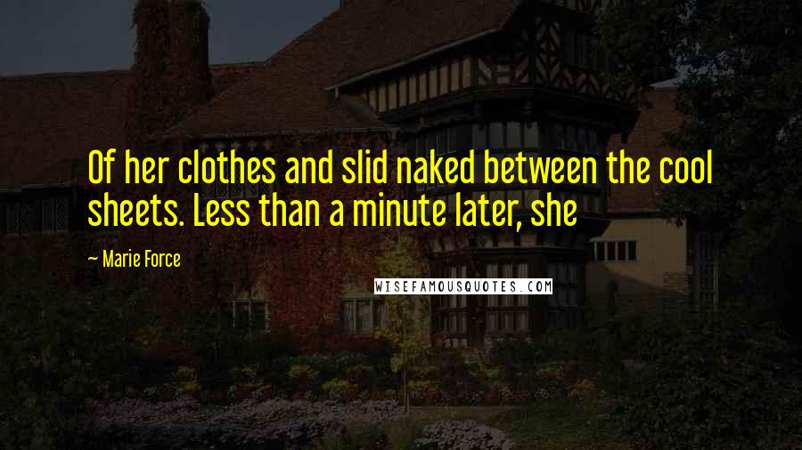 Marie Force Quotes: Of her clothes and slid naked between the cool sheets. Less than a minute later, she