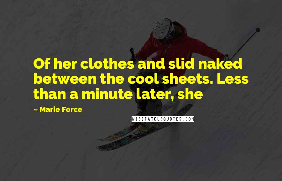 Marie Force Quotes: Of her clothes and slid naked between the cool sheets. Less than a minute later, she