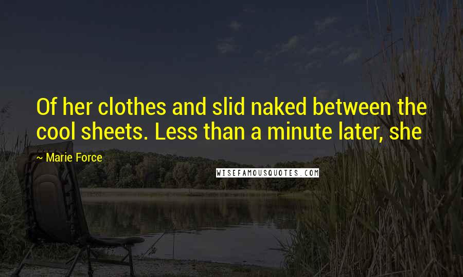 Marie Force Quotes: Of her clothes and slid naked between the cool sheets. Less than a minute later, she
