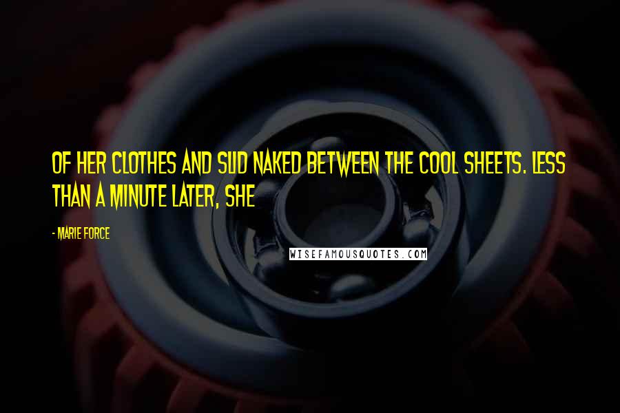 Marie Force Quotes: Of her clothes and slid naked between the cool sheets. Less than a minute later, she