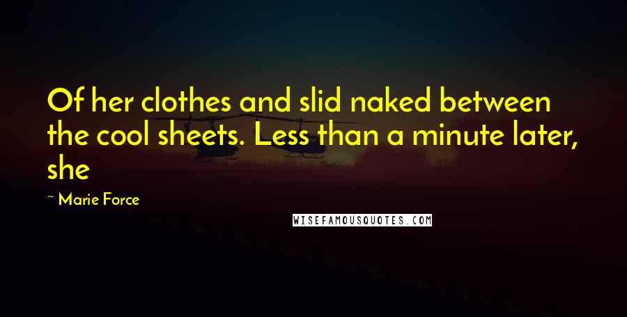 Marie Force Quotes: Of her clothes and slid naked between the cool sheets. Less than a minute later, she
