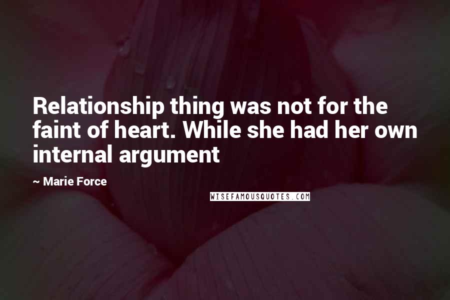 Marie Force Quotes: Relationship thing was not for the faint of heart. While she had her own internal argument