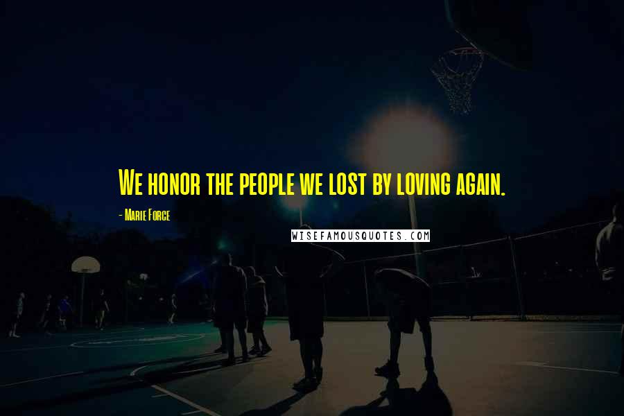 Marie Force Quotes: We honor the people we lost by loving again.