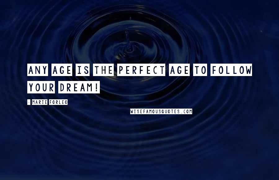 Marie Forleo Quotes: Any age is the perfect age to follow your dream!