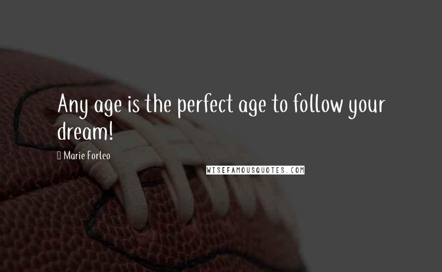 Marie Forleo Quotes: Any age is the perfect age to follow your dream!