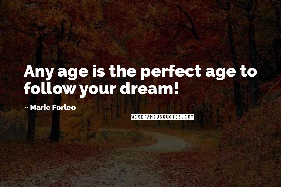 Marie Forleo Quotes: Any age is the perfect age to follow your dream!