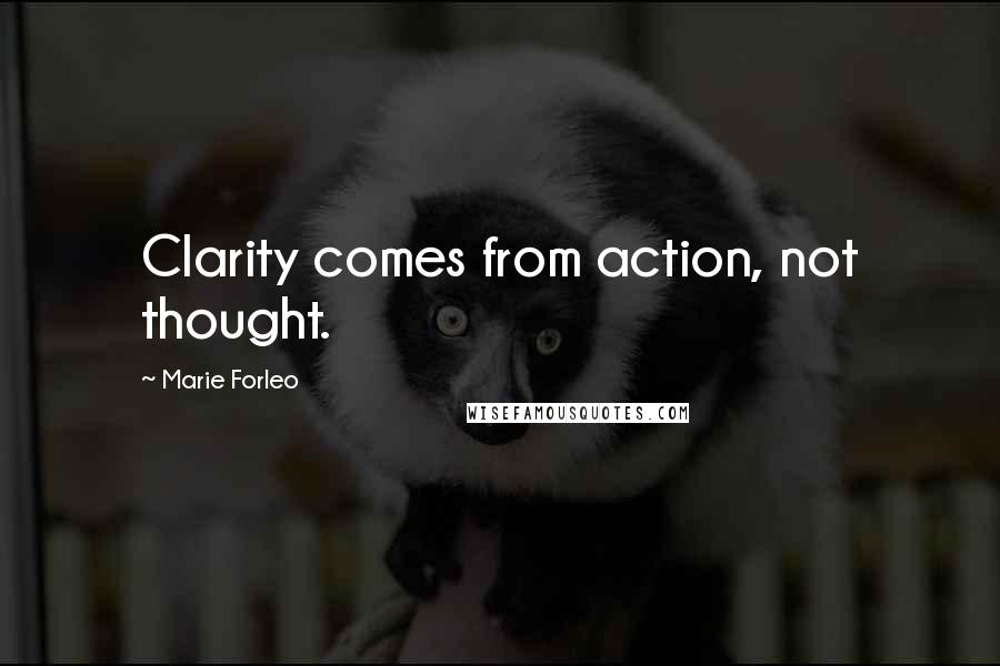 Marie Forleo Quotes: Clarity comes from action, not thought.