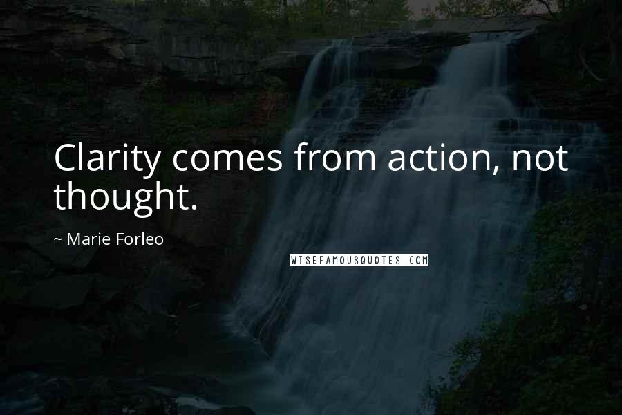 Marie Forleo Quotes: Clarity comes from action, not thought.