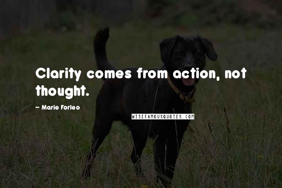 Marie Forleo Quotes: Clarity comes from action, not thought.