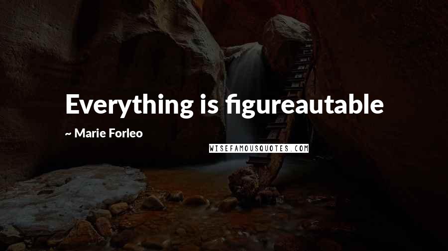 Marie Forleo Quotes: Everything is figureautable