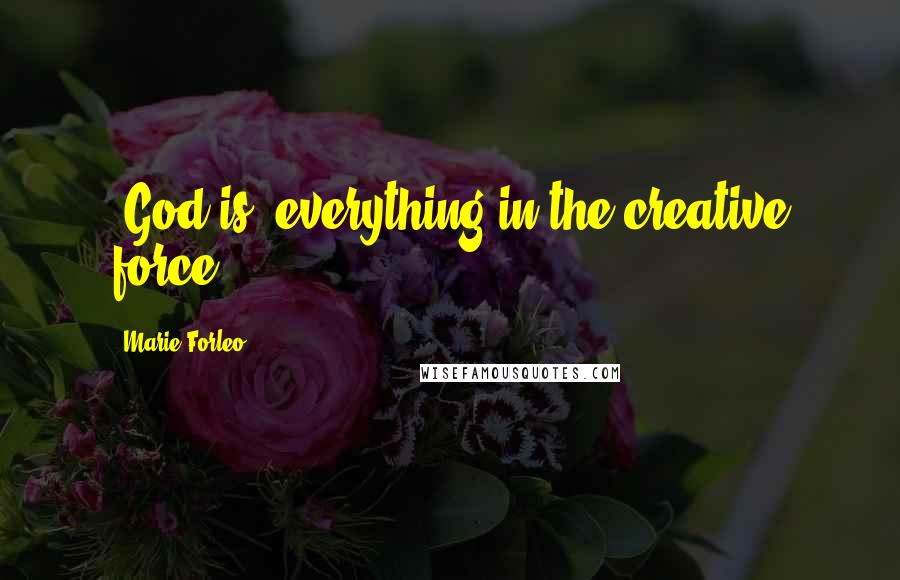 Marie Forleo Quotes: [God is] everything in the creative force.