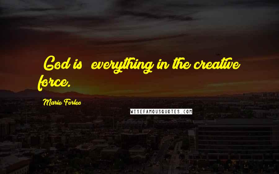 Marie Forleo Quotes: [God is] everything in the creative force.