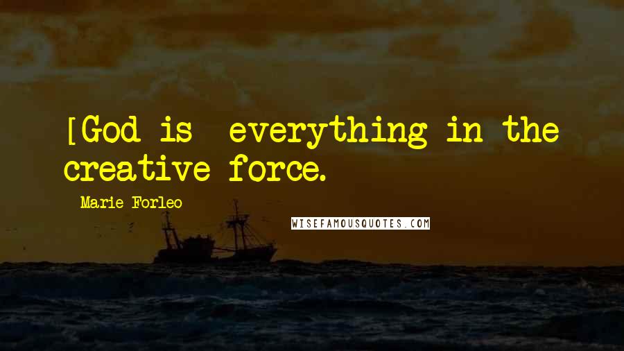 Marie Forleo Quotes: [God is] everything in the creative force.