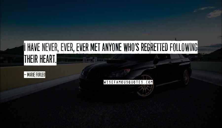Marie Forleo Quotes: I have never, ever, EVER met anyone who's regretted following their heart.