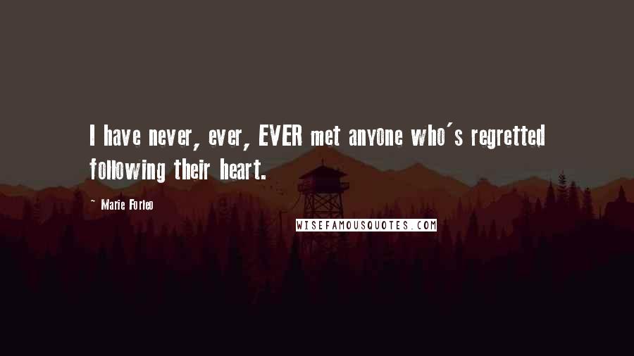 Marie Forleo Quotes: I have never, ever, EVER met anyone who's regretted following their heart.