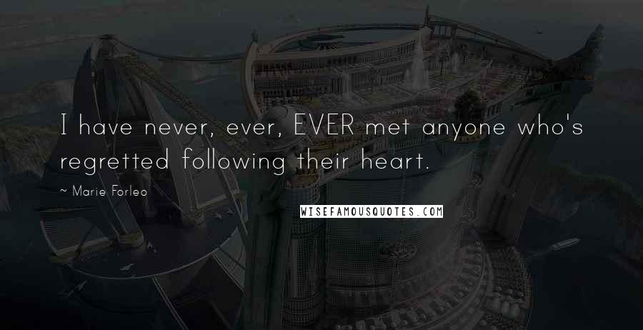 Marie Forleo Quotes: I have never, ever, EVER met anyone who's regretted following their heart.