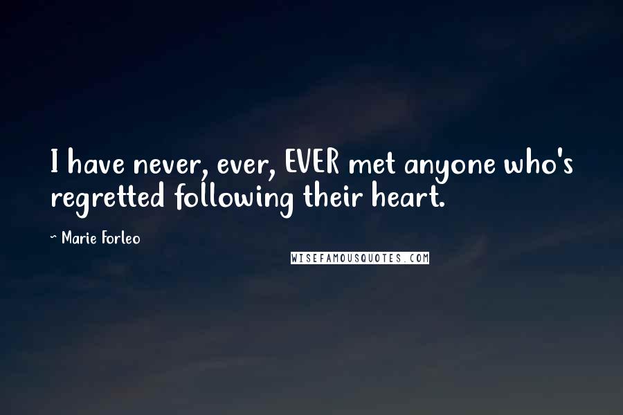 Marie Forleo Quotes: I have never, ever, EVER met anyone who's regretted following their heart.