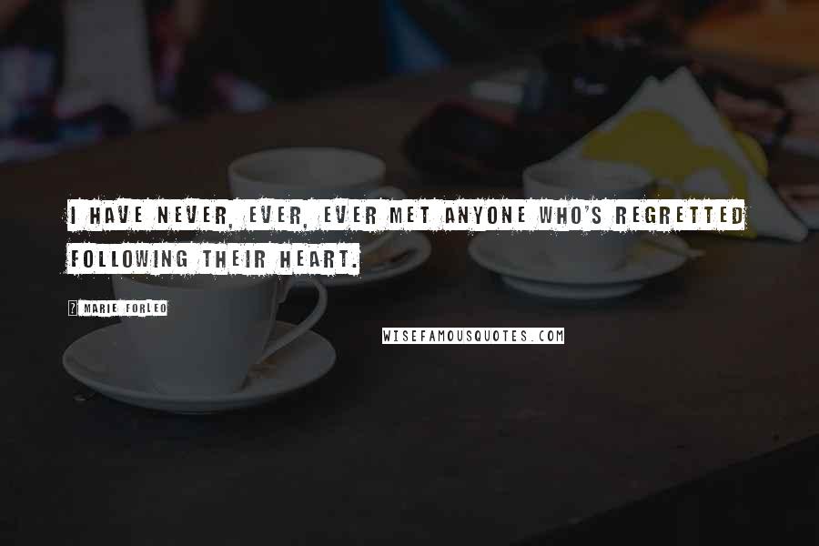 Marie Forleo Quotes: I have never, ever, EVER met anyone who's regretted following their heart.