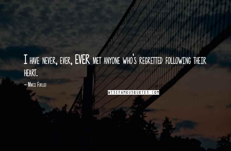 Marie Forleo Quotes: I have never, ever, EVER met anyone who's regretted following their heart.