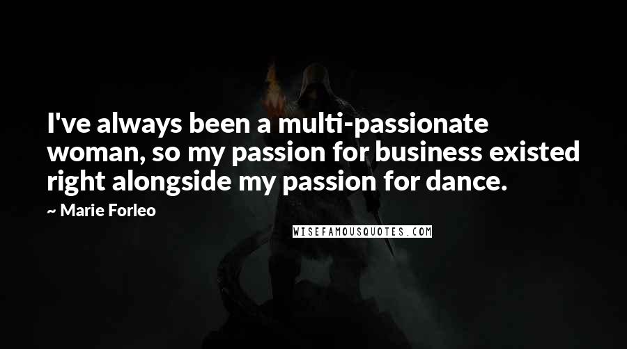 Marie Forleo Quotes: I've always been a multi-passionate woman, so my passion for business existed right alongside my passion for dance.