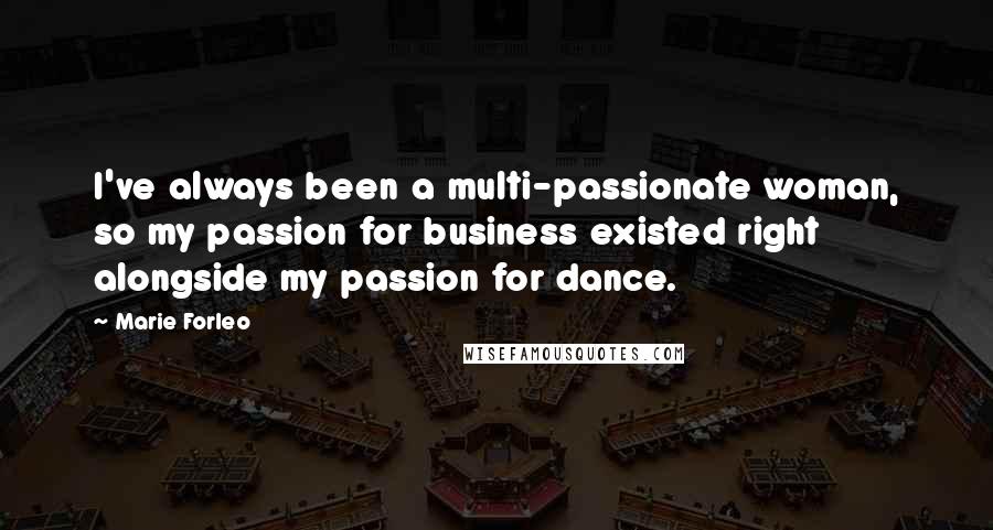 Marie Forleo Quotes: I've always been a multi-passionate woman, so my passion for business existed right alongside my passion for dance.