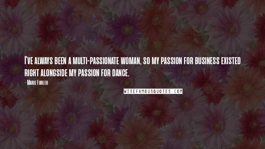 Marie Forleo Quotes: I've always been a multi-passionate woman, so my passion for business existed right alongside my passion for dance.