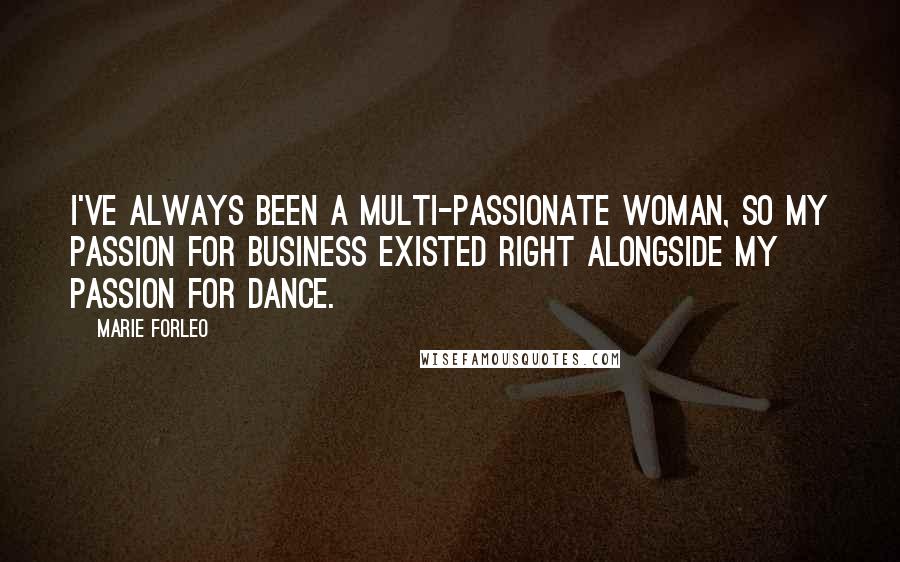 Marie Forleo Quotes: I've always been a multi-passionate woman, so my passion for business existed right alongside my passion for dance.