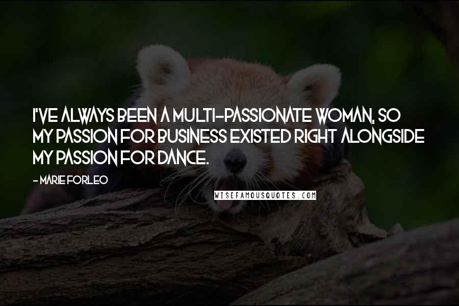 Marie Forleo Quotes: I've always been a multi-passionate woman, so my passion for business existed right alongside my passion for dance.