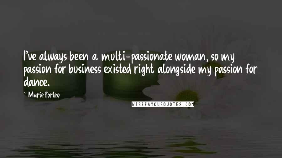 Marie Forleo Quotes: I've always been a multi-passionate woman, so my passion for business existed right alongside my passion for dance.