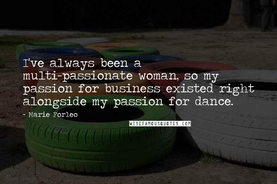 Marie Forleo Quotes: I've always been a multi-passionate woman, so my passion for business existed right alongside my passion for dance.