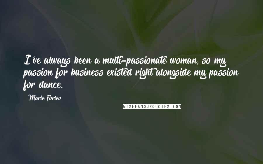 Marie Forleo Quotes: I've always been a multi-passionate woman, so my passion for business existed right alongside my passion for dance.