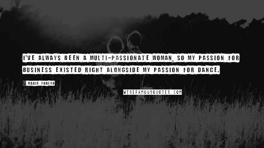 Marie Forleo Quotes: I've always been a multi-passionate woman, so my passion for business existed right alongside my passion for dance.