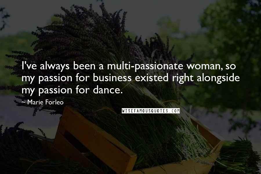 Marie Forleo Quotes: I've always been a multi-passionate woman, so my passion for business existed right alongside my passion for dance.