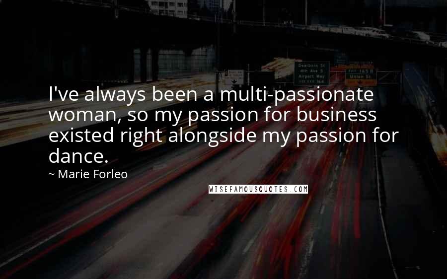 Marie Forleo Quotes: I've always been a multi-passionate woman, so my passion for business existed right alongside my passion for dance.