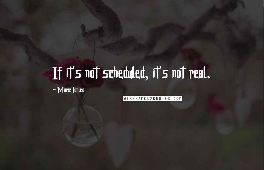 Marie Forleo Quotes: If it's not scheduled, it's not real.