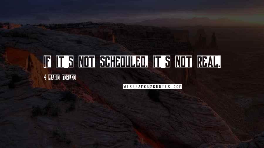 Marie Forleo Quotes: If it's not scheduled, it's not real.