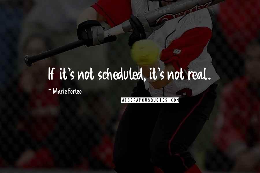 Marie Forleo Quotes: If it's not scheduled, it's not real.