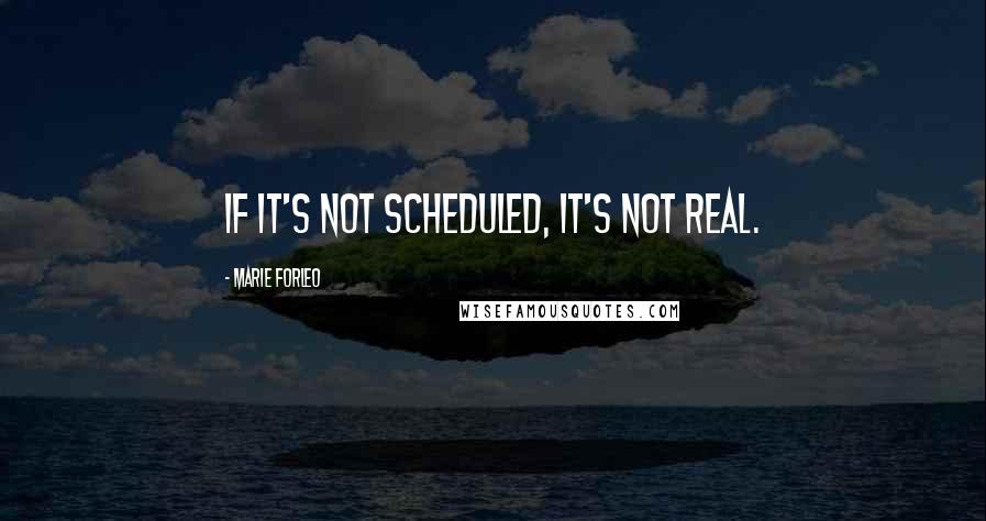 Marie Forleo Quotes: If it's not scheduled, it's not real.