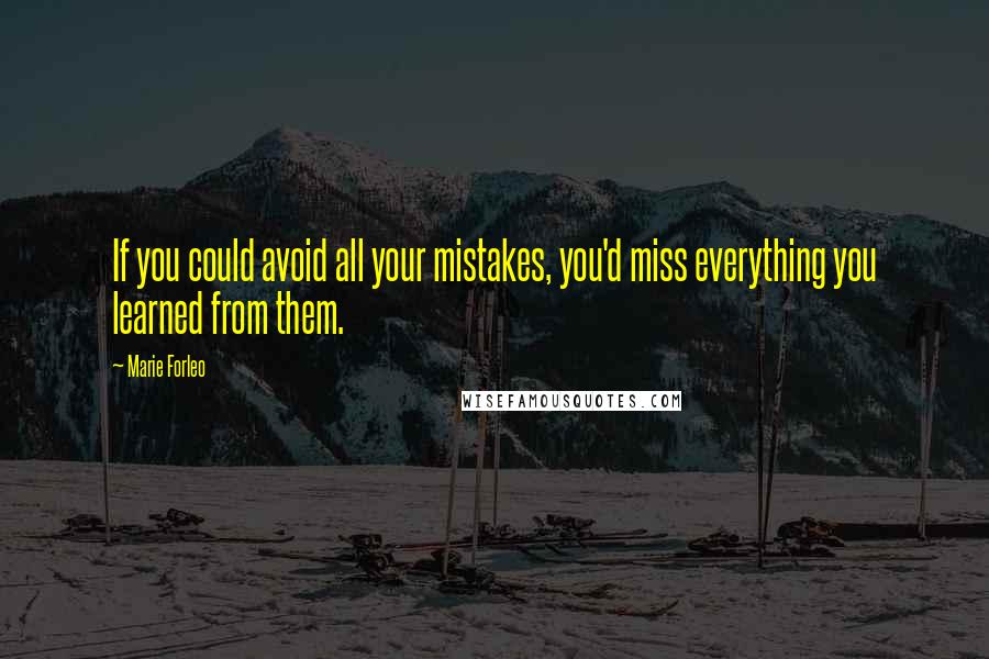 Marie Forleo Quotes: If you could avoid all your mistakes, you'd miss everything you learned from them.