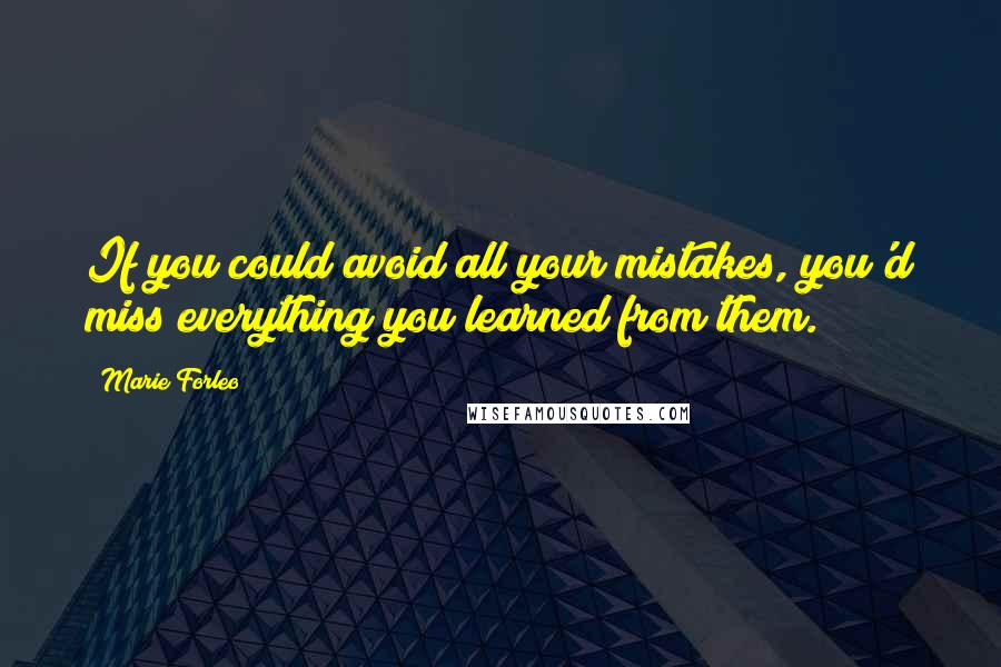 Marie Forleo Quotes: If you could avoid all your mistakes, you'd miss everything you learned from them.