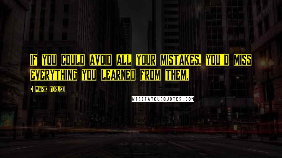 Marie Forleo Quotes: If you could avoid all your mistakes, you'd miss everything you learned from them.