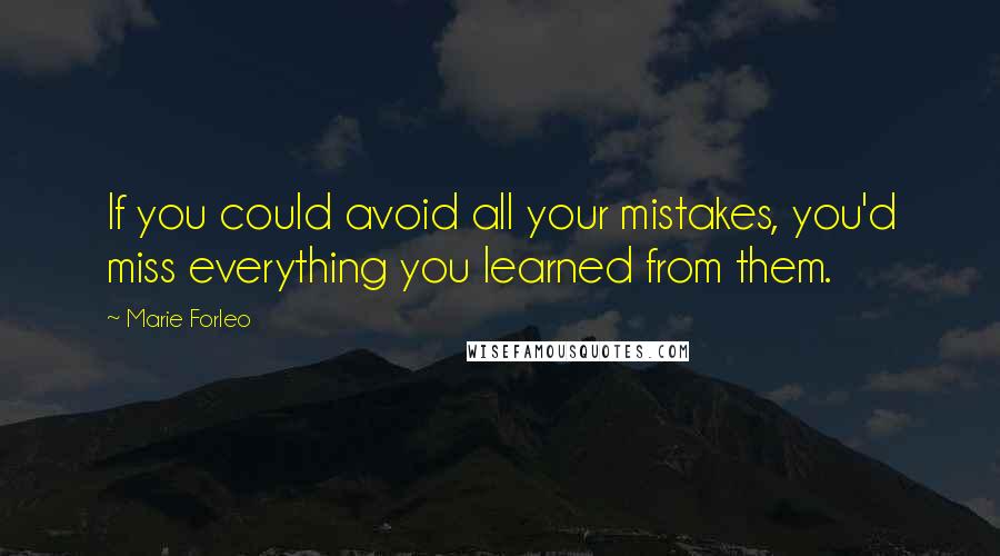 Marie Forleo Quotes: If you could avoid all your mistakes, you'd miss everything you learned from them.