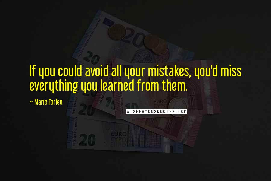 Marie Forleo Quotes: If you could avoid all your mistakes, you'd miss everything you learned from them.