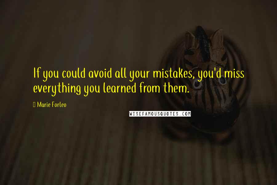 Marie Forleo Quotes: If you could avoid all your mistakes, you'd miss everything you learned from them.