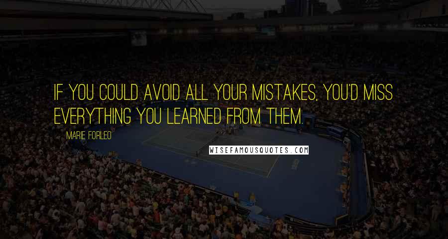 Marie Forleo Quotes: If you could avoid all your mistakes, you'd miss everything you learned from them.