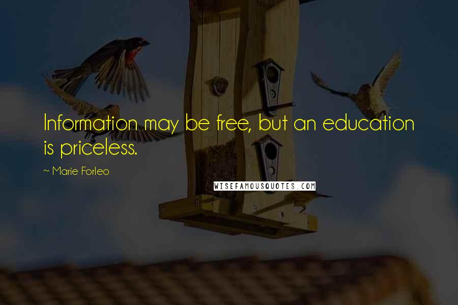 Marie Forleo Quotes: Information may be free, but an education is priceless.